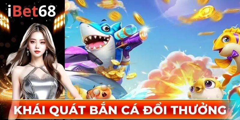 Khái quát bắn cá đổi thưởng