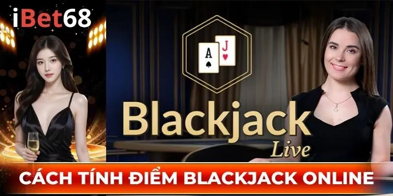 Cách tính điểm Blackjack online cơ bản nhất