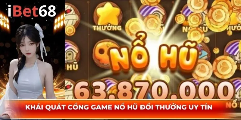 Khái quát cổng game nổ hũ đổi thưởng uy tín