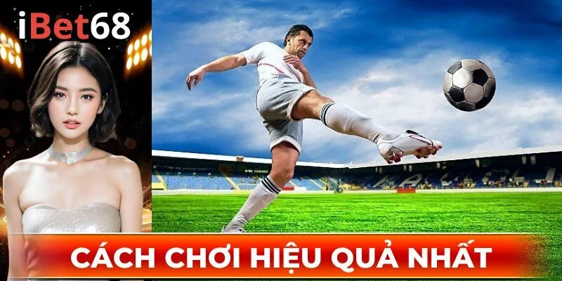 Cách chơi hiệu quả nhất