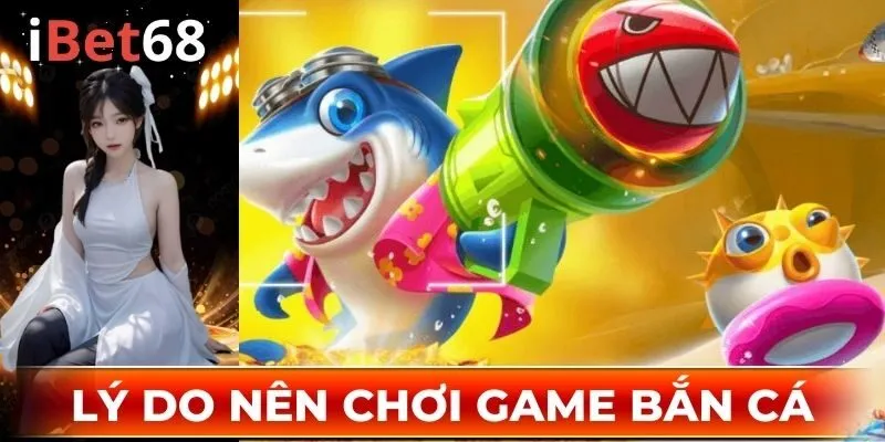Lý do nên chơi game bắn cá
