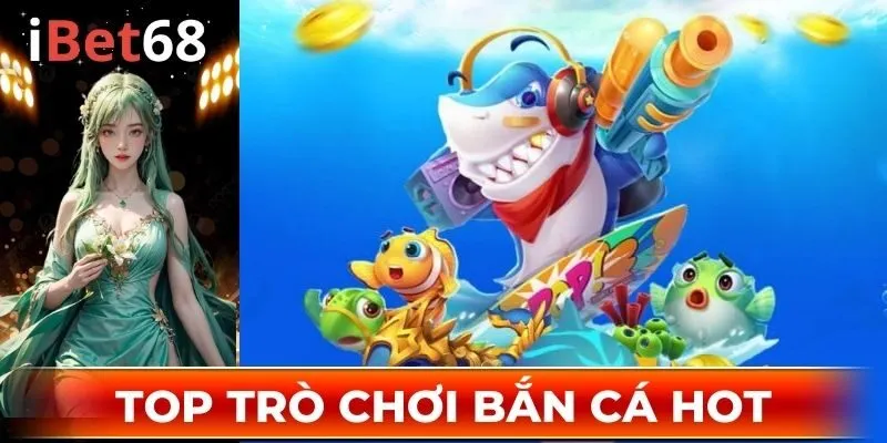 Top trò chơi bắn cá hot